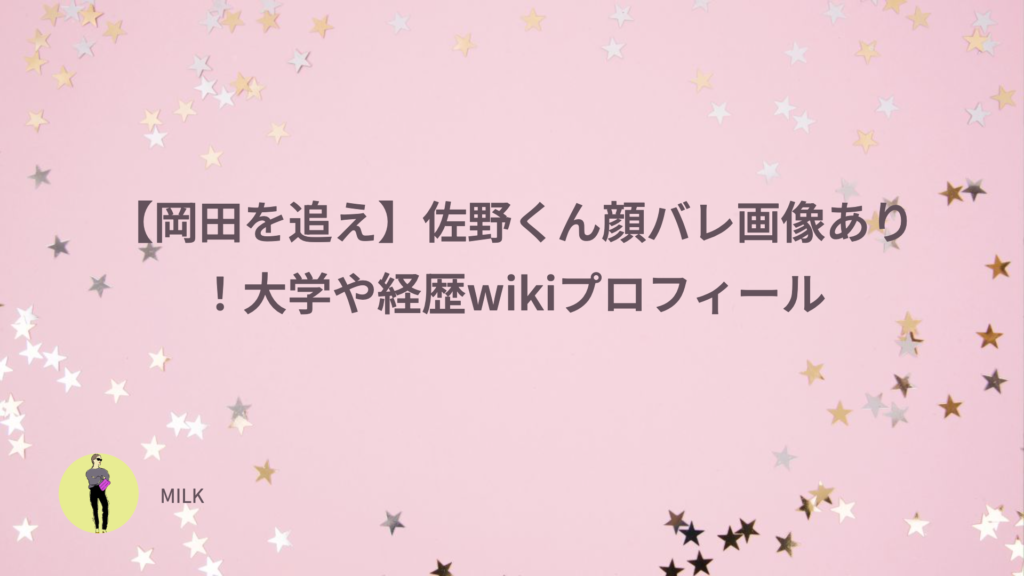岡田を追え　佐野くん　顔バレ　画像　大学　経歴　wikiプロフィール