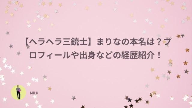 【ヘラヘラ三銃士】まりなの本名は？プロフィールや出身などの経歴紹介！