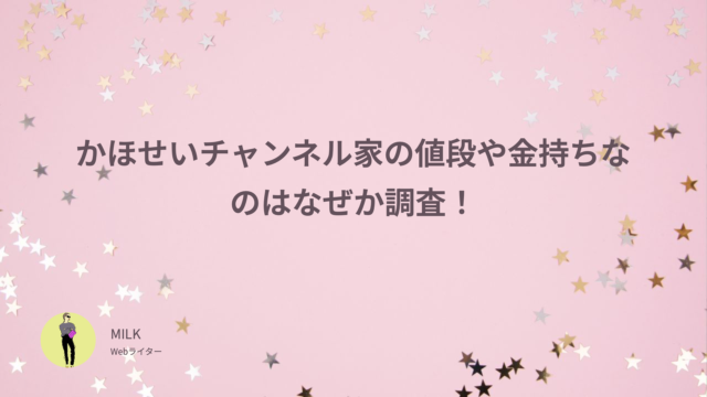 かほせいチャンネル　家　値段　金持ち　なぜ