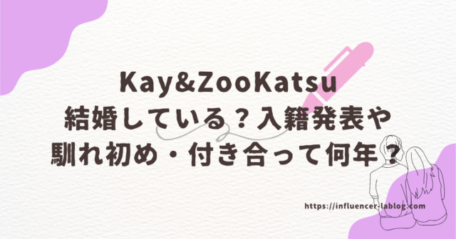 Kay ZooKatsu 結婚 入籍 馴れ初め 付き合って 何年