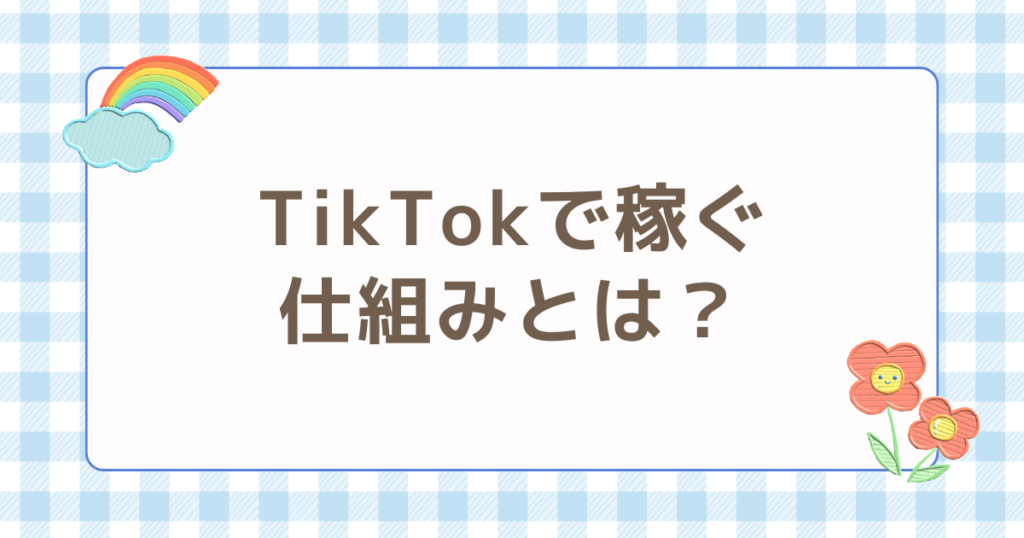 TikTok 稼ぐ 仕組み