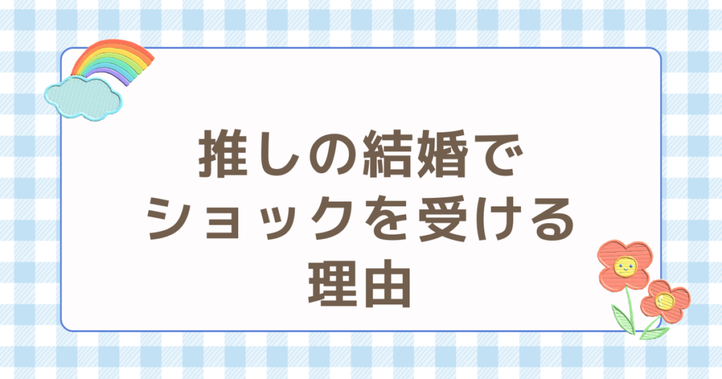推しの結婚 ショック 受ける 理由