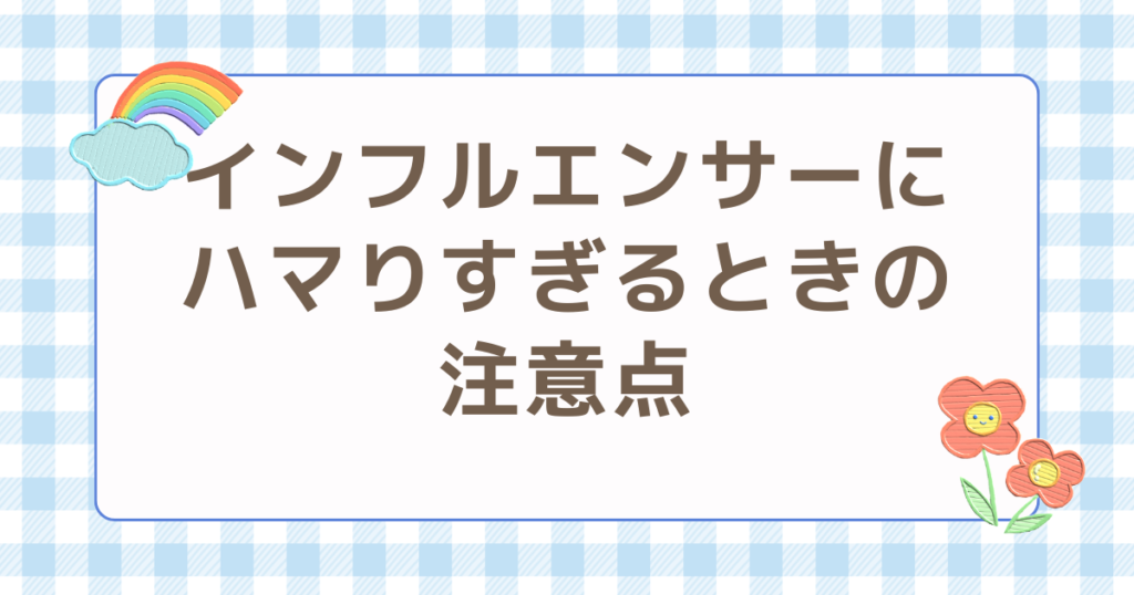 インフルエンサー　ハマりすぎる　注意点