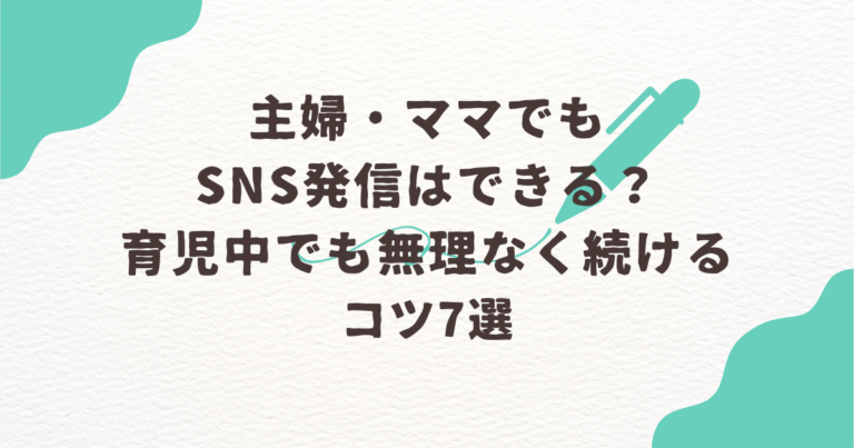 主婦 ママ SNS 発信 育児中 無理なく続ける コツ7選