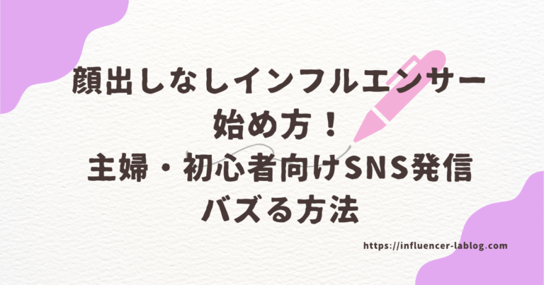 顔出しなし インフルエンサー 始め方 主婦 初心者向け SNS 発信 バズる方法